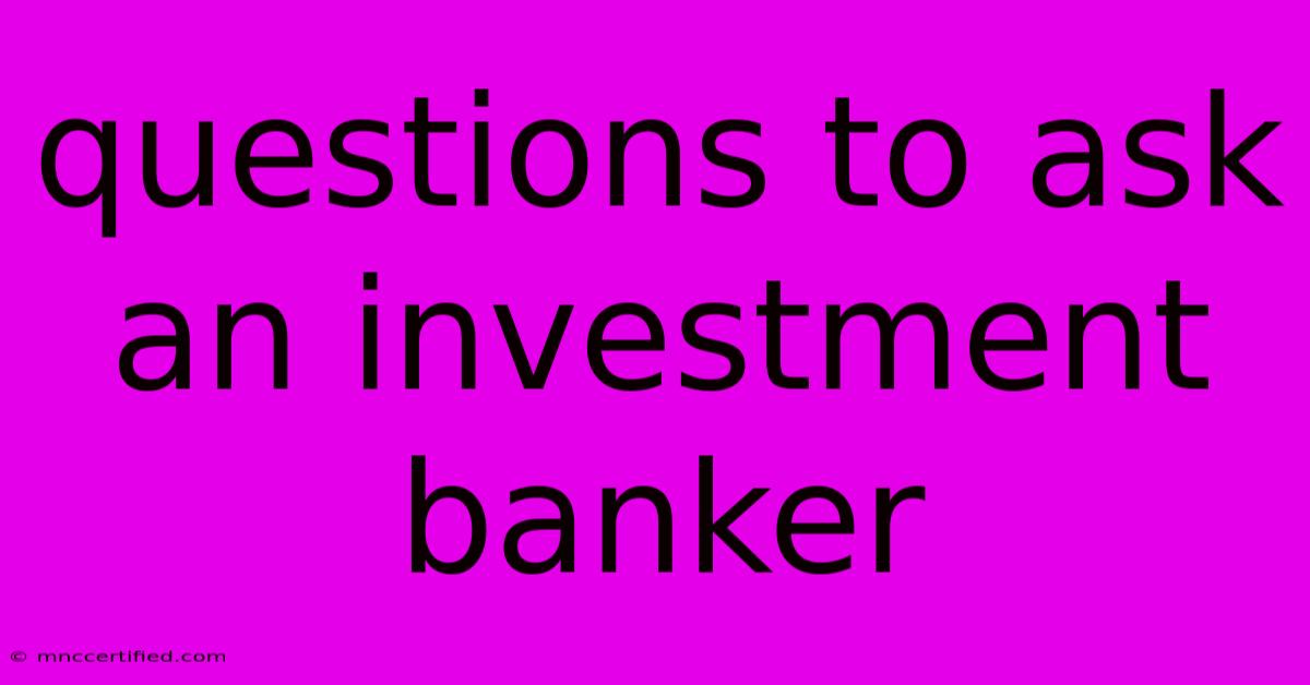 Questions To Ask An Investment Banker