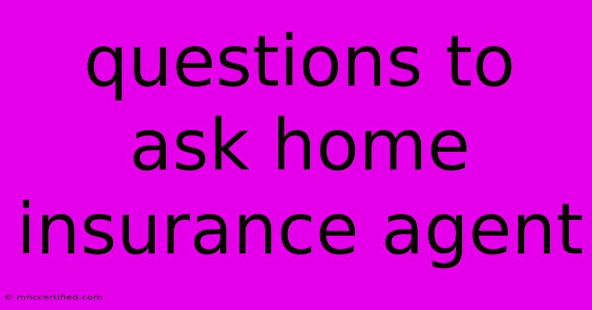 Questions To Ask Home Insurance Agent