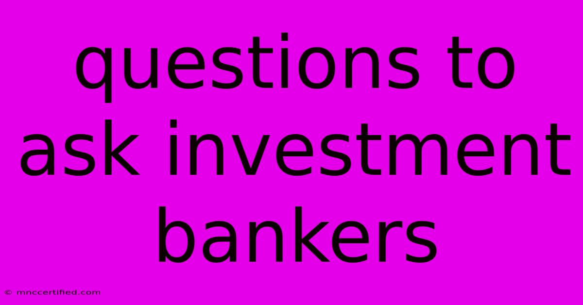 Questions To Ask Investment Bankers