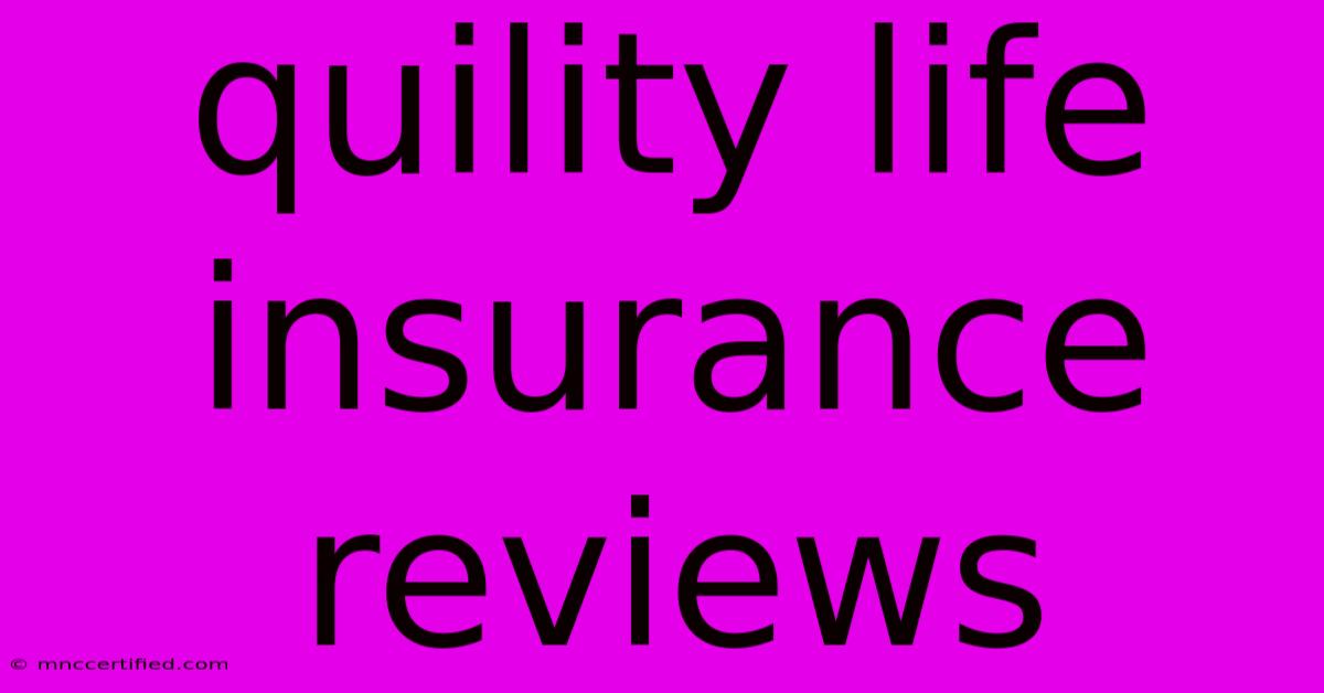 Quility Life Insurance Reviews