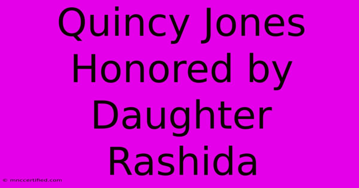 Quincy Jones Honored By Daughter Rashida