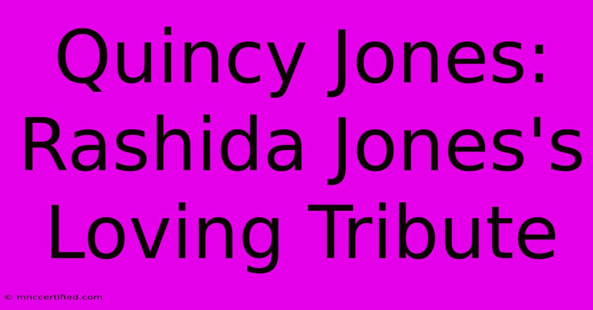 Quincy Jones: Rashida Jones's Loving Tribute