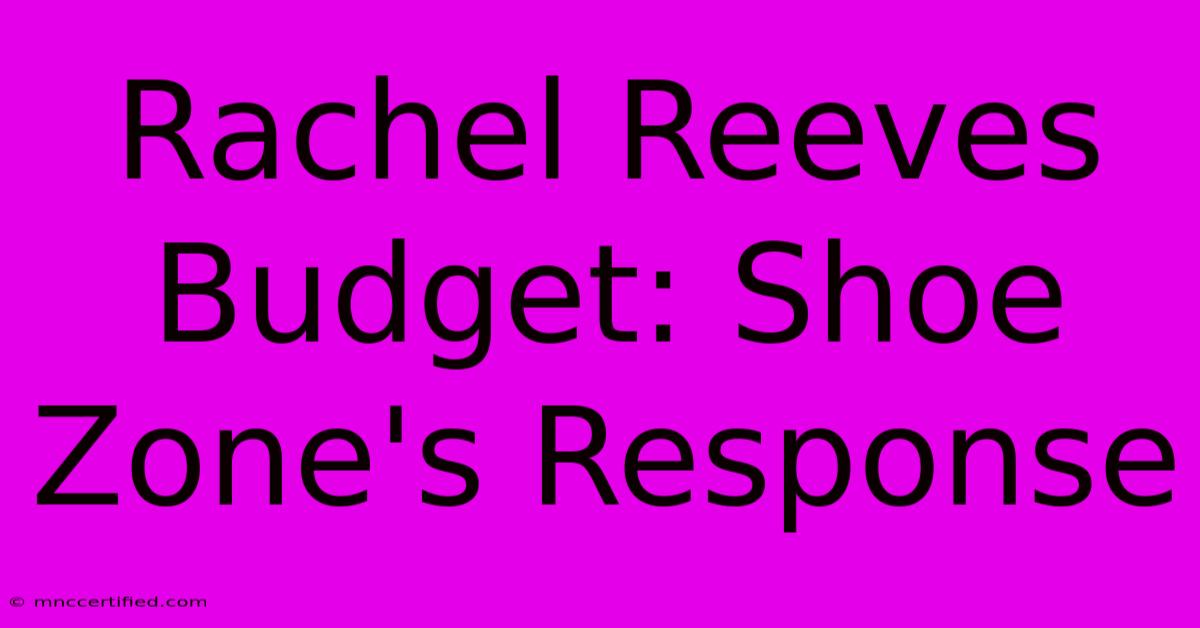 Rachel Reeves Budget: Shoe Zone's Response