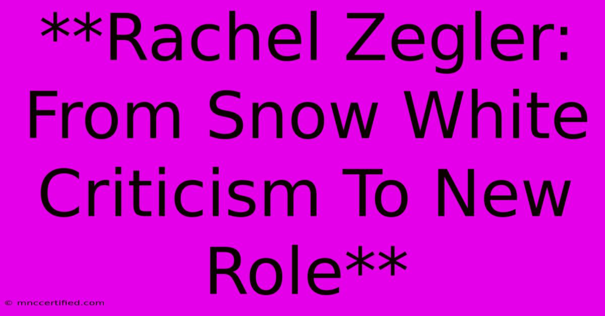 **Rachel Zegler: From Snow White Criticism To New Role**