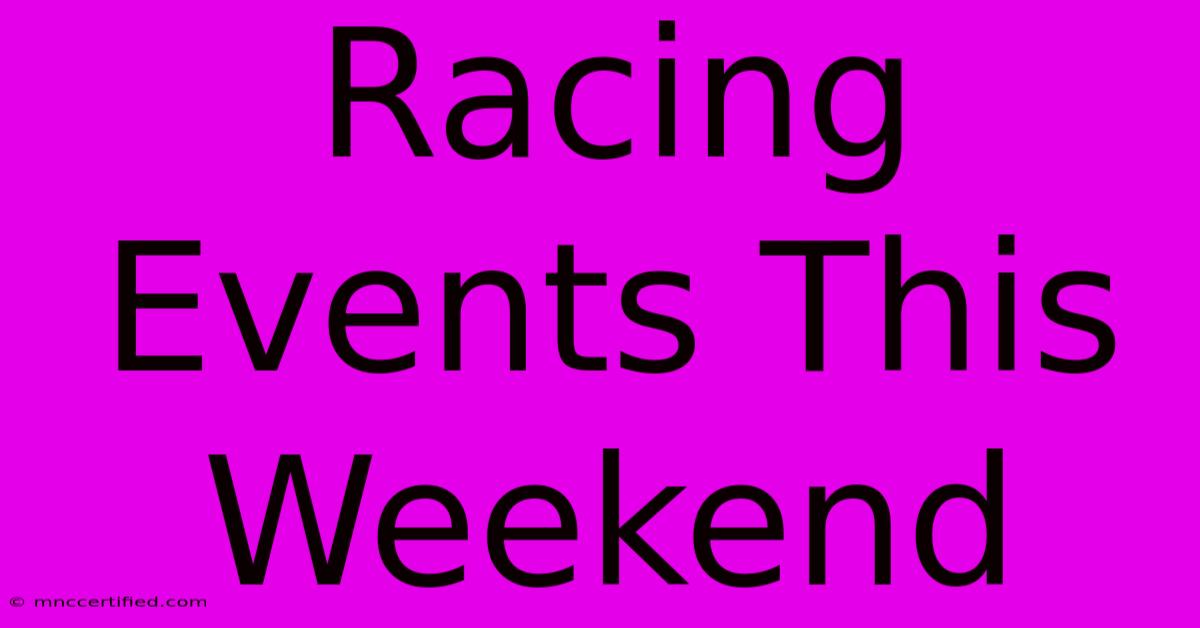 Racing Events This Weekend