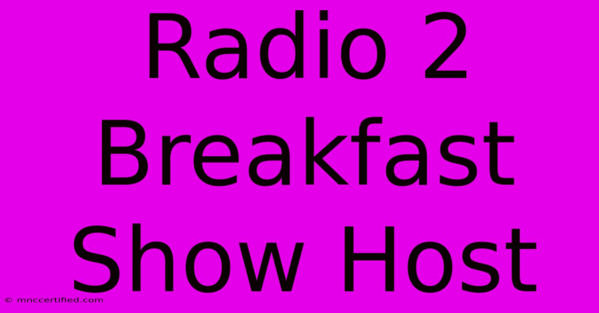 Radio 2 Breakfast Show Host