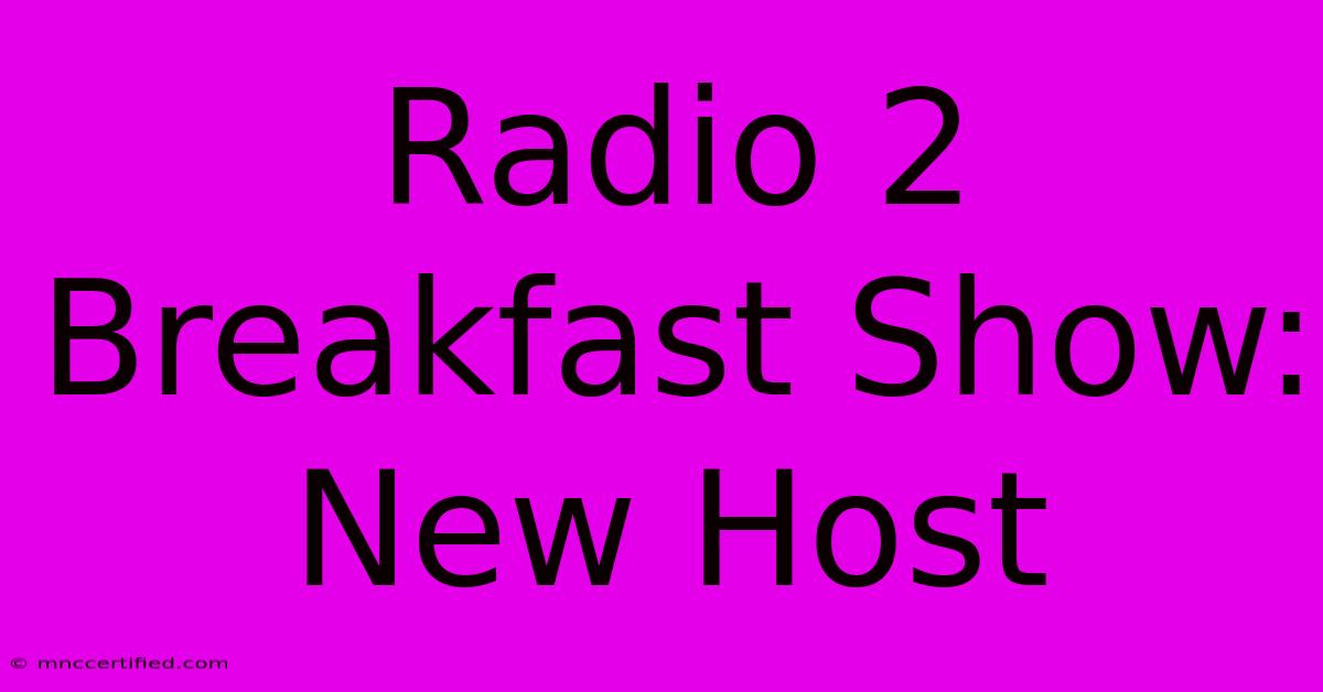 Radio 2 Breakfast Show: New Host