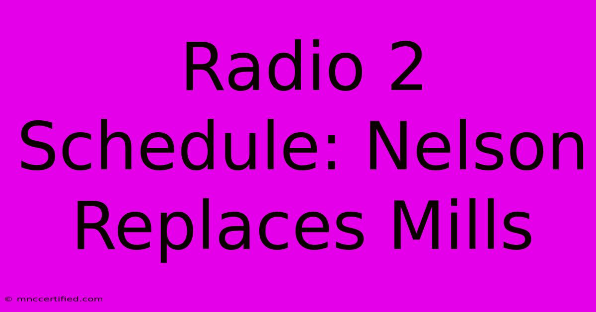 Radio 2 Schedule: Nelson Replaces Mills