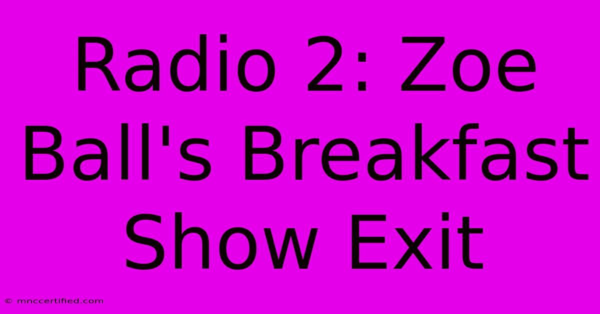 Radio 2: Zoe Ball's Breakfast Show Exit