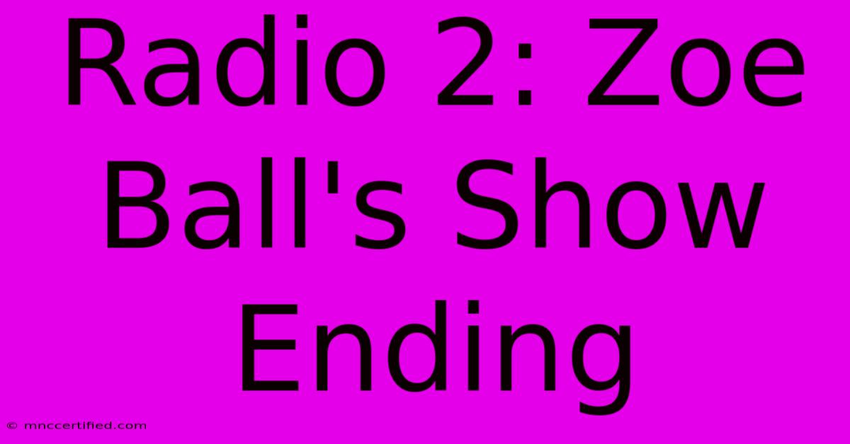 Radio 2: Zoe Ball's Show Ending