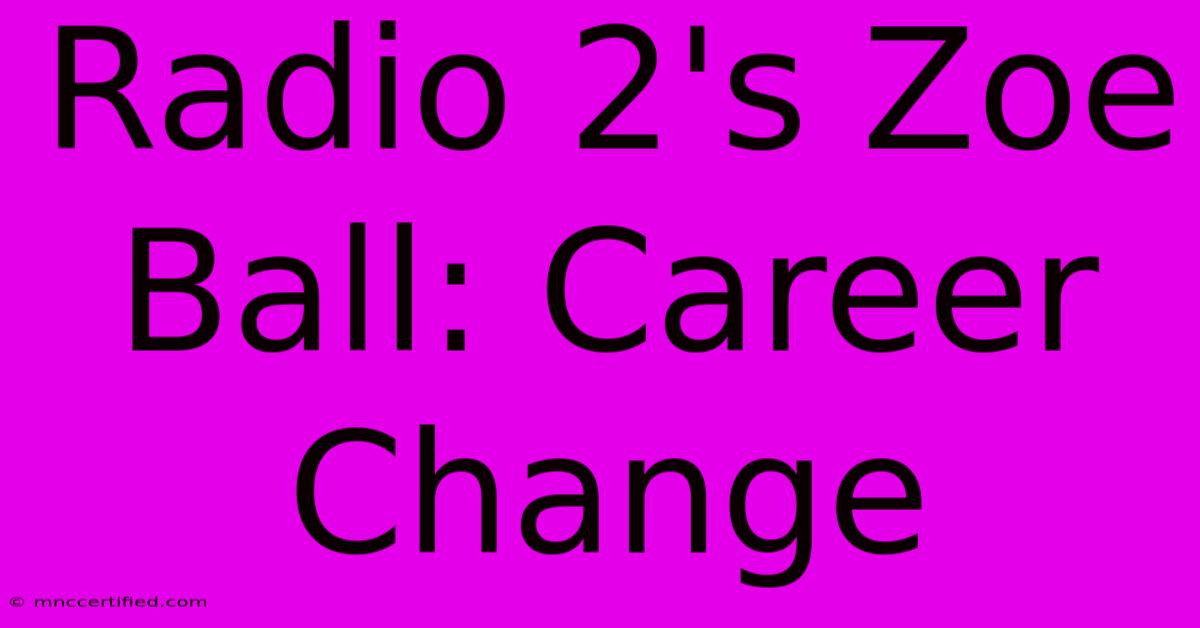 Radio 2's Zoe Ball: Career Change