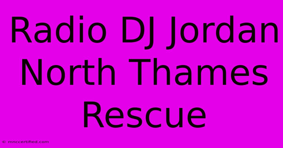 Radio DJ Jordan North Thames Rescue