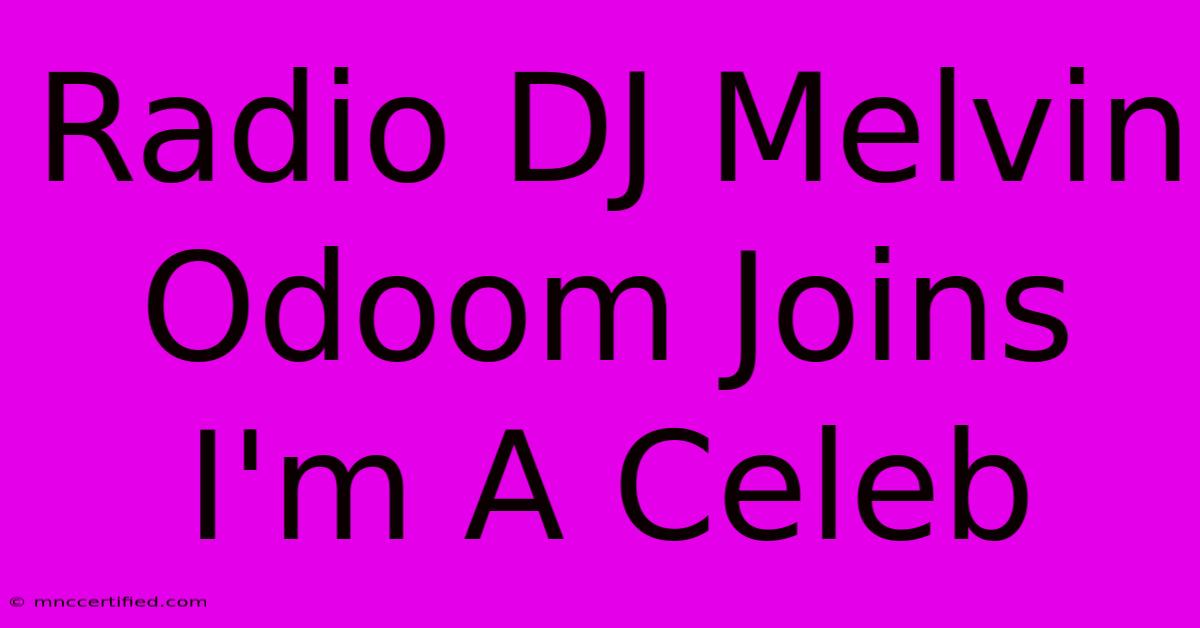 Radio DJ Melvin Odoom Joins I'm A Celeb