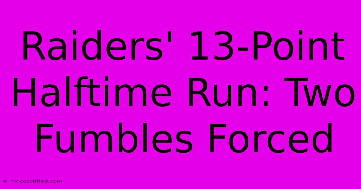 Raiders' 13-Point Halftime Run: Two Fumbles Forced