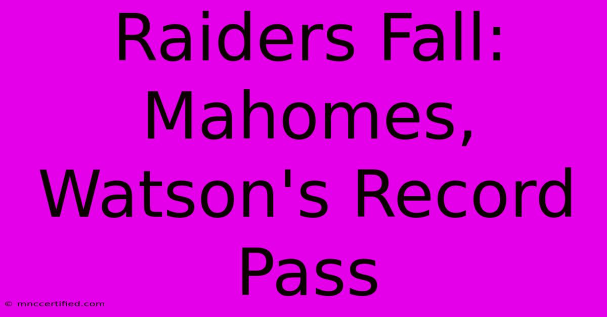 Raiders Fall: Mahomes, Watson's Record Pass