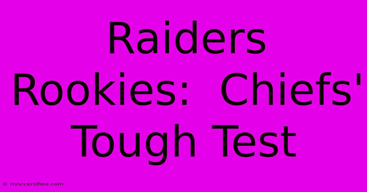 Raiders Rookies:  Chiefs' Tough Test