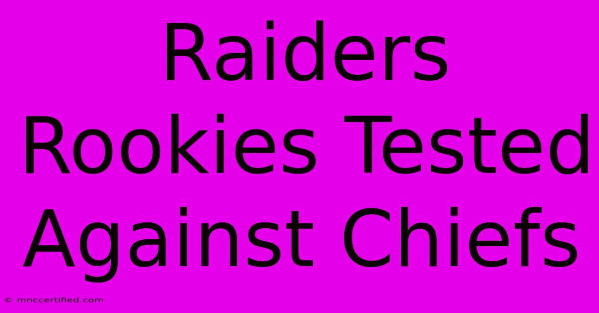 Raiders Rookies Tested Against Chiefs