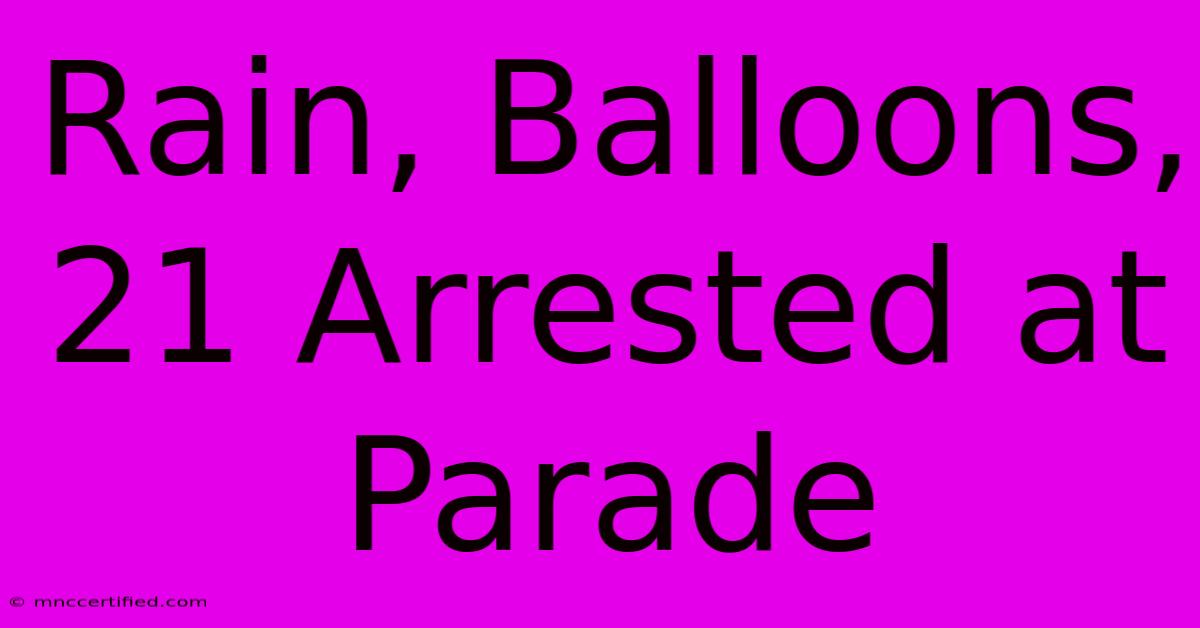 Rain, Balloons, 21 Arrested At Parade