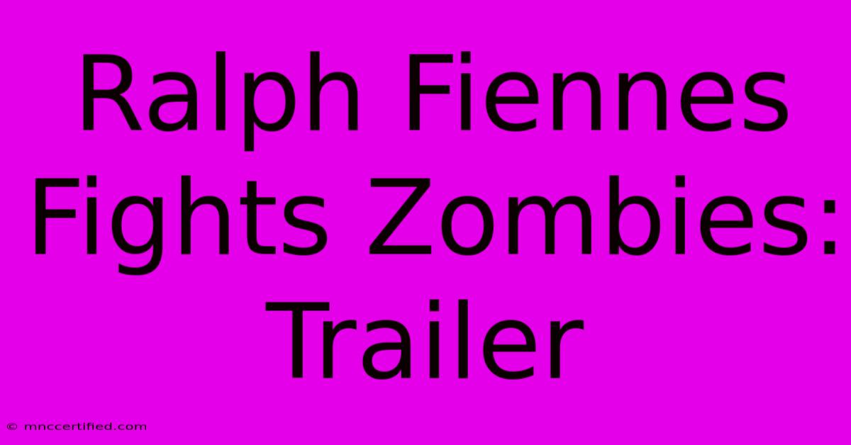 Ralph Fiennes Fights Zombies: Trailer