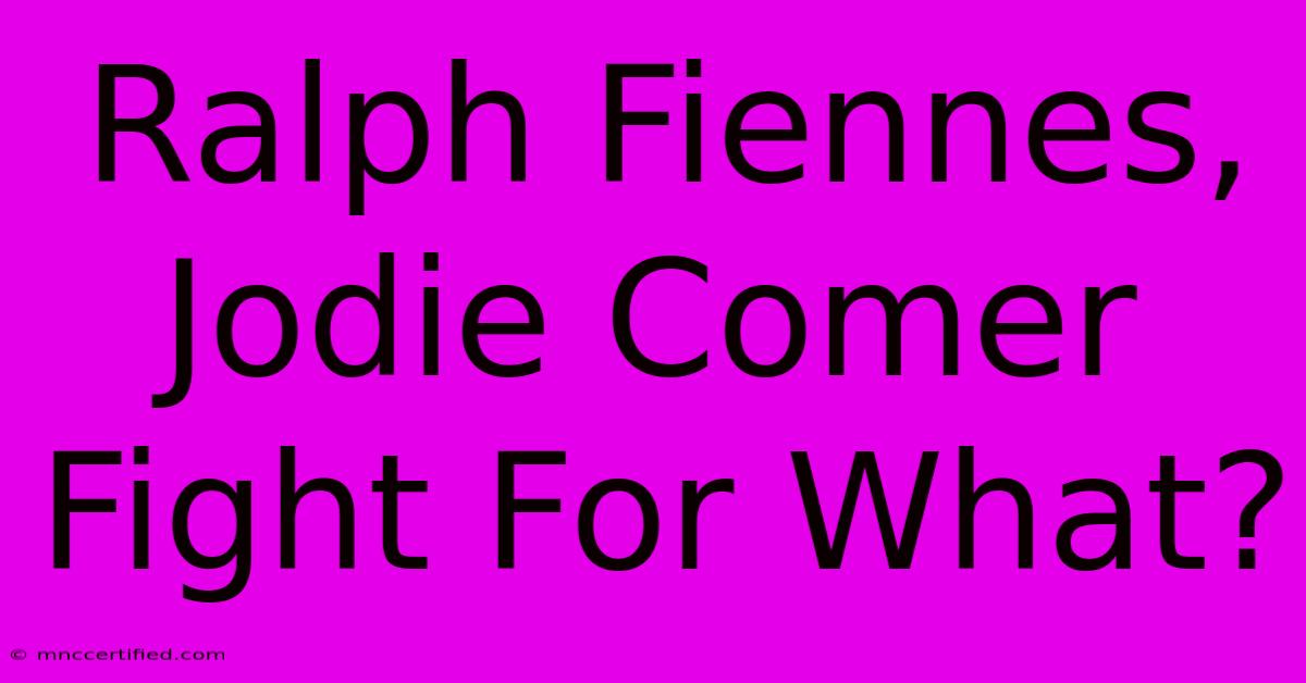 Ralph Fiennes, Jodie Comer Fight For What?