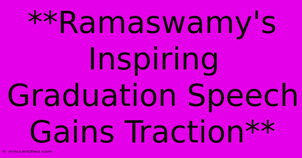 **Ramaswamy's Inspiring Graduation Speech Gains Traction**