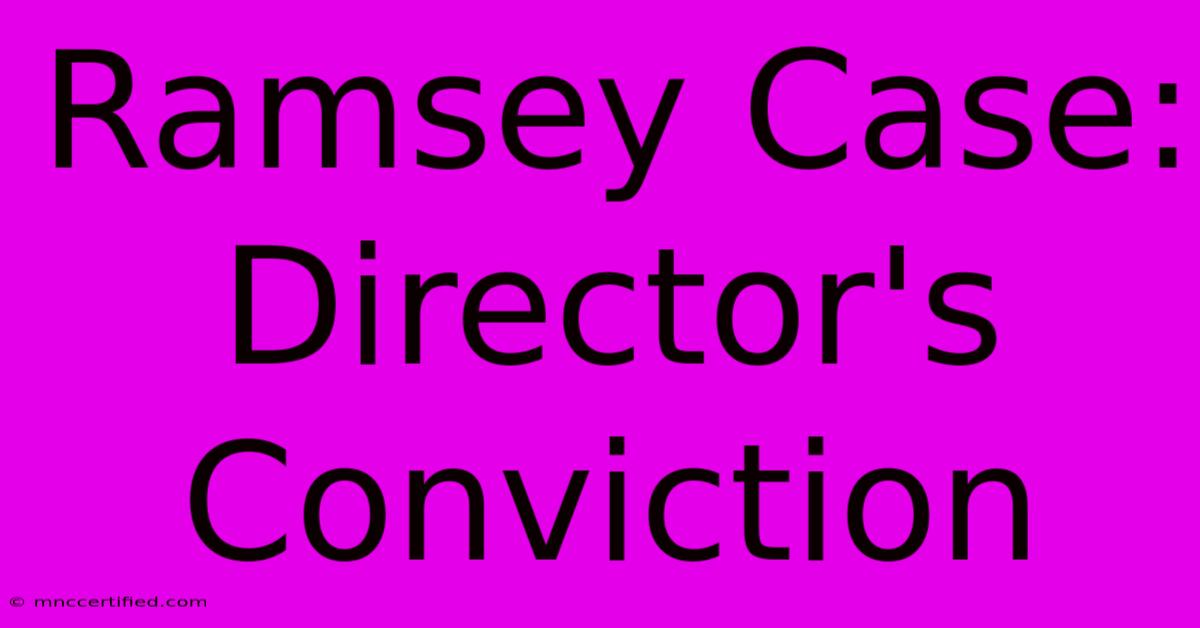 Ramsey Case: Director's Conviction