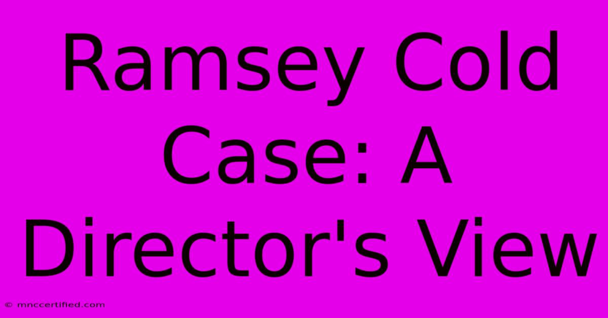 Ramsey Cold Case: A Director's View