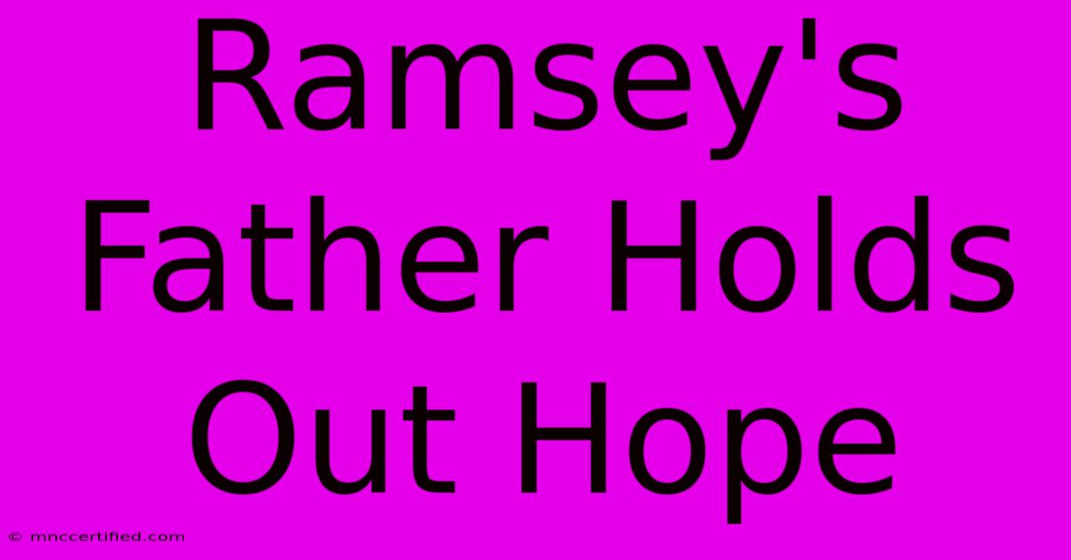 Ramsey's Father Holds Out Hope