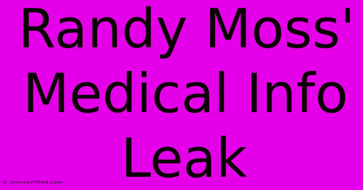 Randy Moss' Medical Info Leak