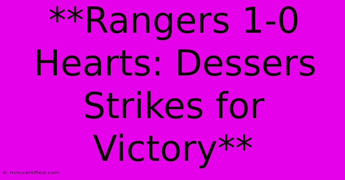 **Rangers 1-0 Hearts: Dessers Strikes For Victory**