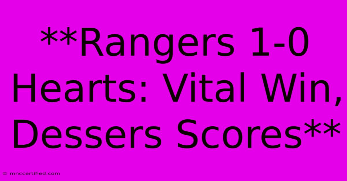 **Rangers 1-0 Hearts: Vital Win, Dessers Scores** 