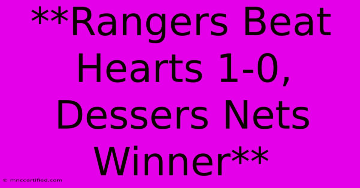 **Rangers Beat Hearts 1-0, Dessers Nets Winner**