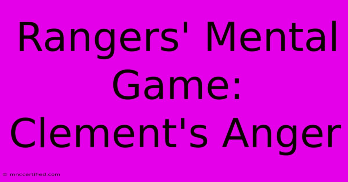 Rangers' Mental Game: Clement's Anger