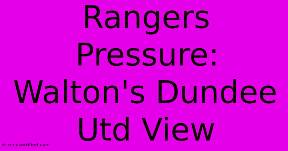 Rangers Pressure: Walton's Dundee Utd View