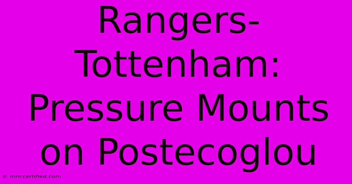 Rangers-Tottenham: Pressure Mounts On Postecoglou