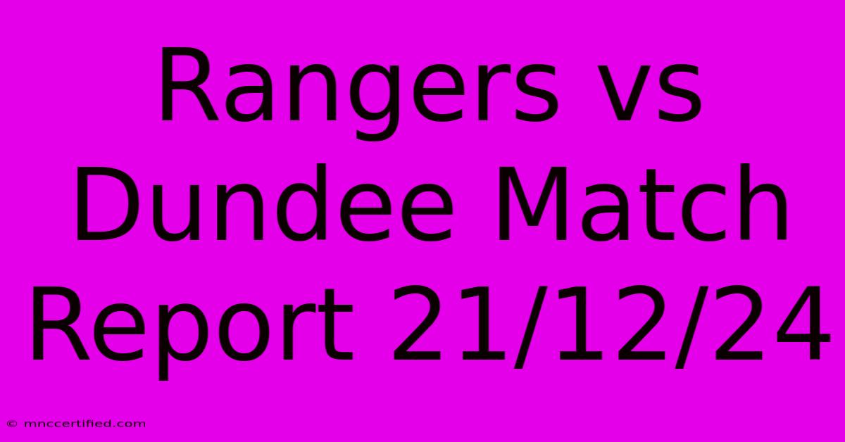 Rangers Vs Dundee Match Report 21/12/24