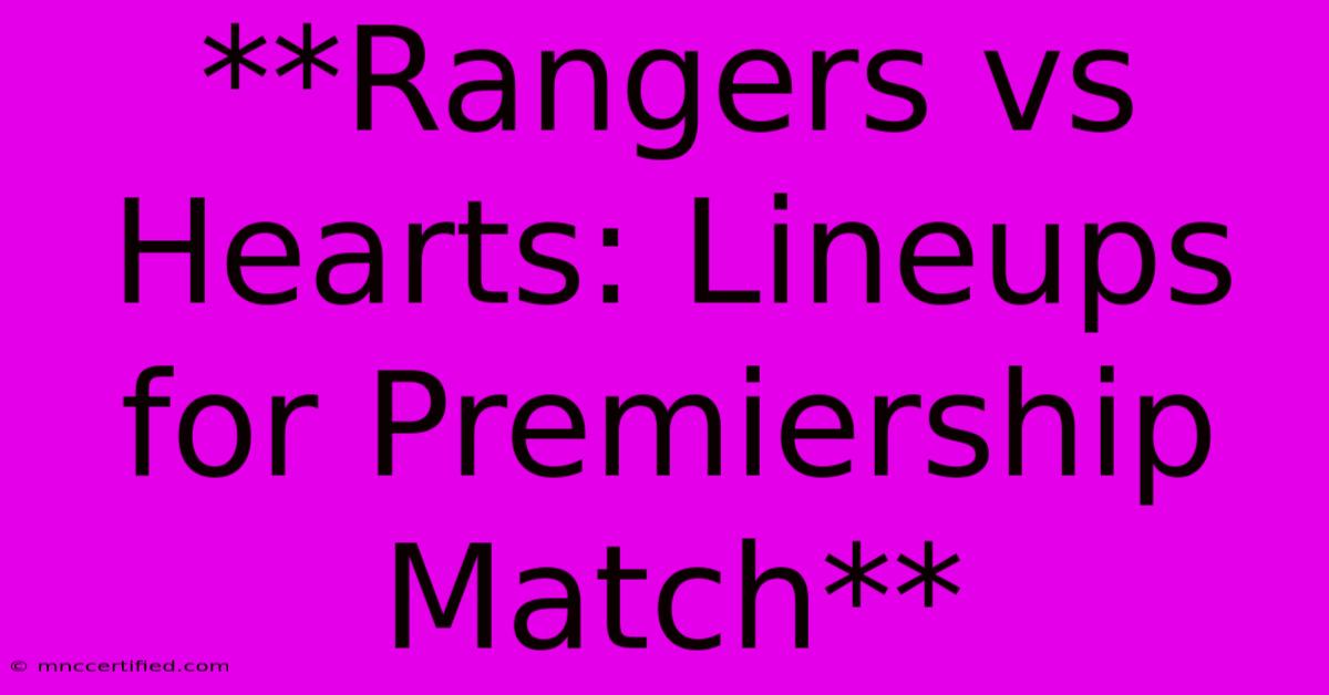 **Rangers Vs Hearts: Lineups For Premiership Match** 