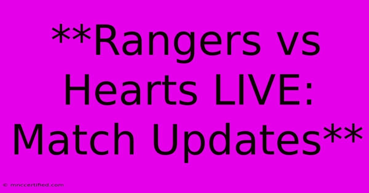 **Rangers Vs Hearts LIVE: Match Updates**