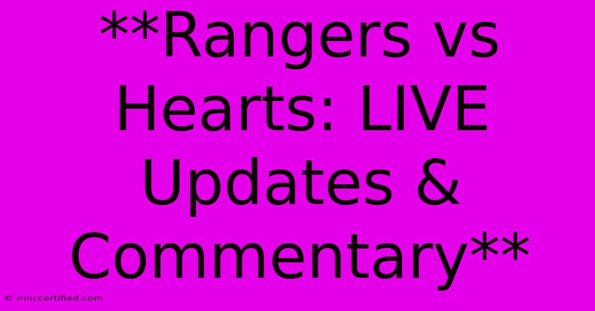 **Rangers Vs Hearts: LIVE Updates & Commentary** 