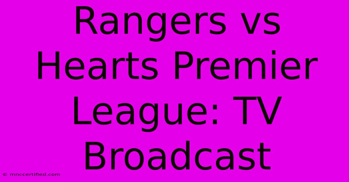 Rangers Vs Hearts Premier League: TV Broadcast