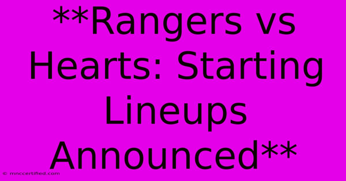 **Rangers Vs Hearts: Starting Lineups Announced** 