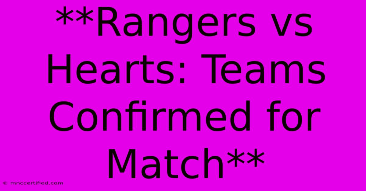 **Rangers Vs Hearts: Teams Confirmed For Match** 