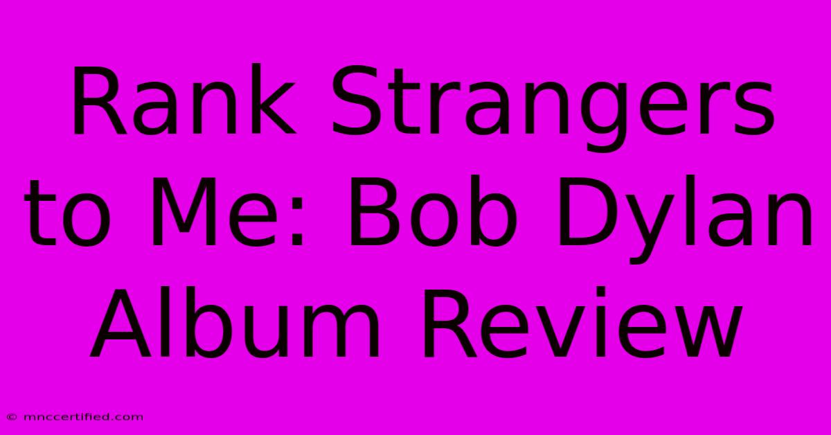 Rank Strangers To Me: Bob Dylan Album Review