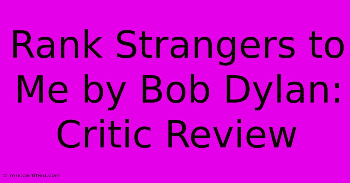 Rank Strangers To Me By Bob Dylan: Critic Review