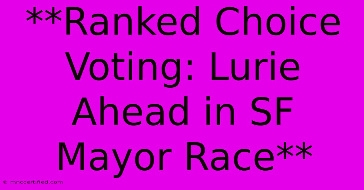 **Ranked Choice Voting: Lurie Ahead In SF Mayor Race**