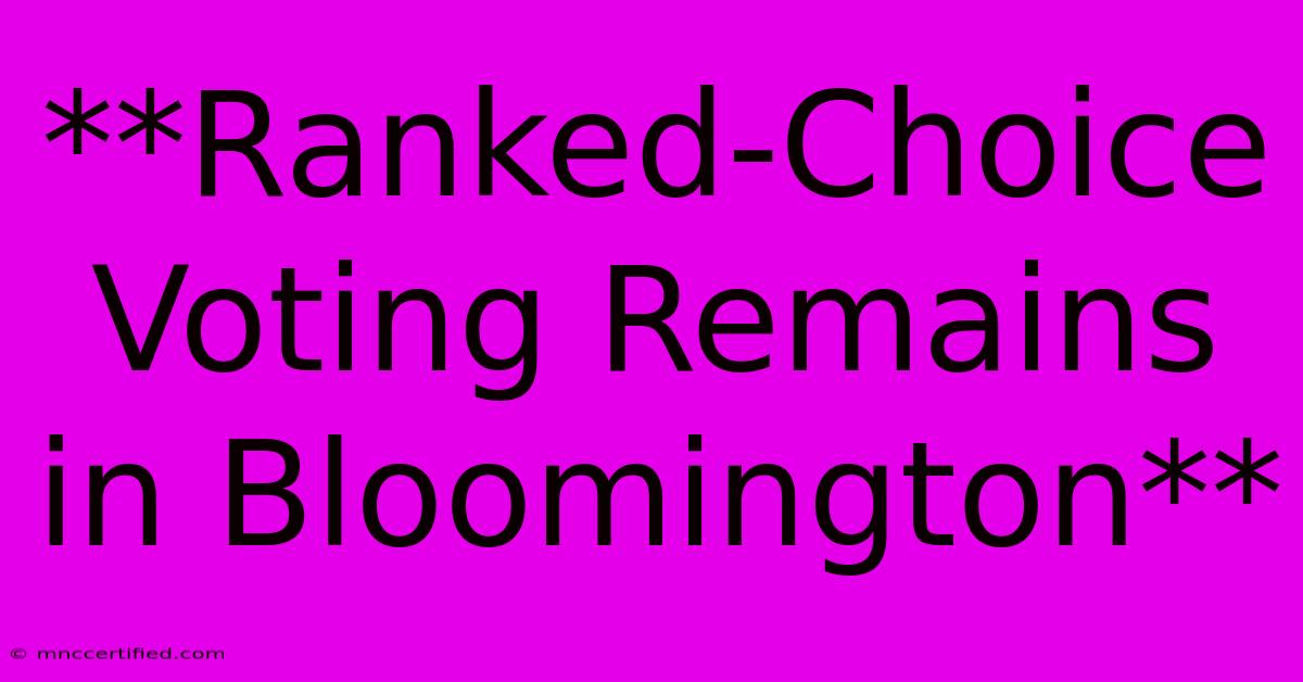 **Ranked-Choice Voting Remains In Bloomington**