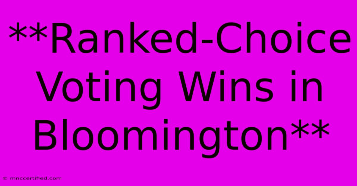 **Ranked-Choice Voting Wins In Bloomington**