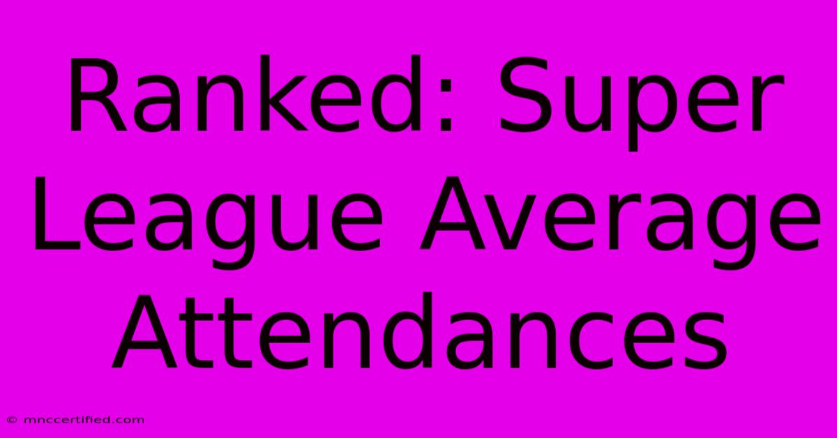 Ranked: Super League Average Attendances