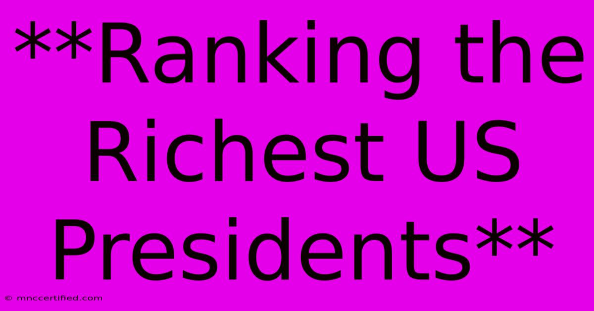 **Ranking The Richest US Presidents**