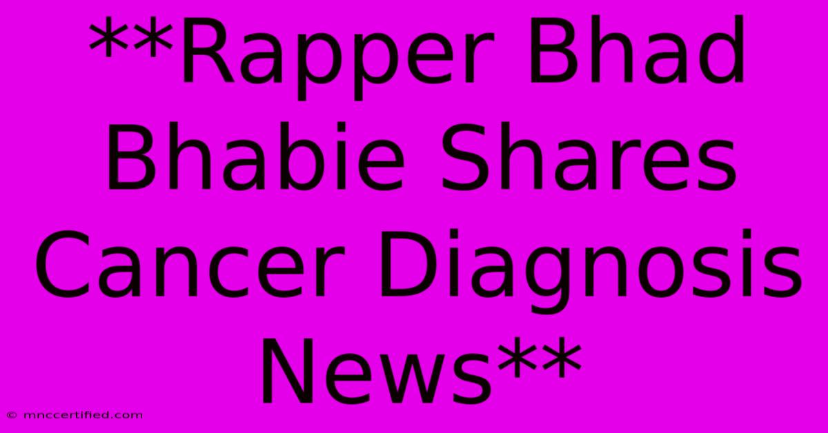 **Rapper Bhad Bhabie Shares Cancer Diagnosis News** 